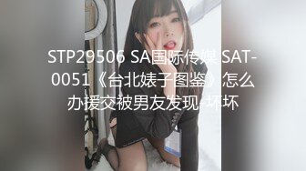 STP29506 SA国际传媒 SAT-0051《台北婊子图鉴》怎么办援交被男友发现-坏坏