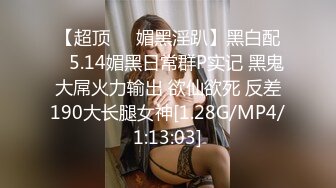 【超顶❤️媚黑淫趴】黑白配✿ 5.14媚黑日常群P实记 黑鬼大屌火力输出 欲仙欲死 反差190大长腿女神[1.28G/MP4/1:13:03]