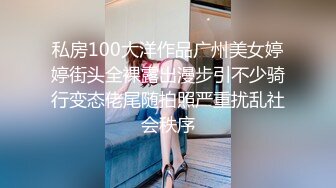 私房100大洋作品广州美女婷婷街头全裸露出漫步引不少骑行变态佬尾随拍照严重扰乱社会秩序