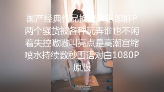 国产经典作品换妻俱乐部群P两个骚货被各种玩弄谁也不闲着失控嗷嗷叫亮点是高潮宫缩喷水持续数秒国语对白1080P原版