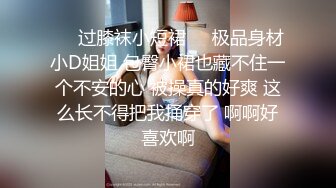 ❤️过膝袜小短裙❤️极品身材小D姐姐 包臀小裙也藏不住一个不安的心 被操真的好爽 这么长不得把我捅穿了 啊啊好喜欢啊