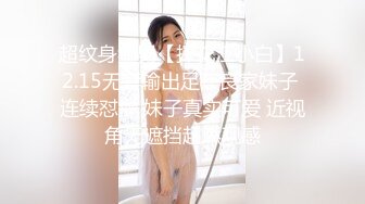 超纹身猛男【探花江小白】12.15无套输出足疗良家妹子 连续怼操 妹子真实可爱 近视角无遮挡超燃观感