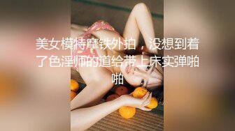 美女模特摩铁外拍，没想到着了色淫师的道给带上床实弹啪啪