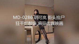 MD-0286 玥可岚 街头捡尸 狂干烂醉妹 麻豆传媒映画