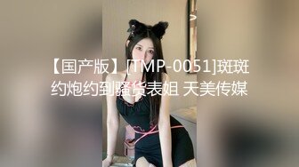 【国产版】[TMP-0051]斑斑 约炮约到骚货表姐 天美传媒