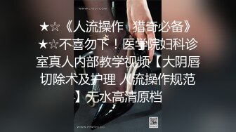 ★☆《人流操作⭐猎奇必备》★☆不喜勿下！医学院妇科诊室真人内部教学视频【大阴唇切除术及护理 人流操作规范】无水高清原档