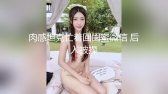 肉感坦克忙着回闺蜜微信 后入被操