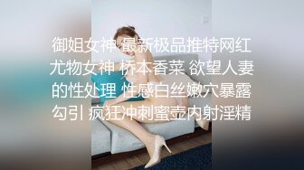 御姐女神 最新极品推特网红尤物女神 桥本香菜 欲望人妻的性处理 性感白丝嫩穴暴露勾引 疯狂冲刺蜜壶内射淫精