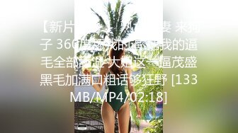 【新片速遞 】 熟女人妻 来狗子 360度舔我的逼 把我的逼毛全部舔湿 大姐这一逼茂盛黑毛加满口粗话够狂野 [133MB/MP4/02:18]