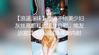 【浪逼淫妹】颜值不错美少妇灰丝高跟鞋大黑牛自慰，炮友沙发口交扣逼猛操高潮内射