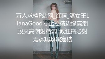 万人求档P站网_红精_湛女王LianaGood寸止控精边缘高潮毁灭高潮射精调_教狂撸必射无水1080P完结