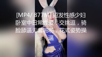 [MP4/ 877M] 短发性感少妇卧室中日常性爱，交挑逗，骑脸舔逼无套啪啪，花式姿势操逼