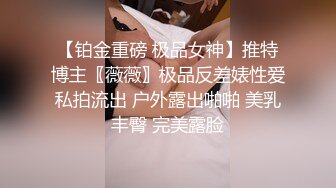 【铂金重磅 极品女神】推特博主〖薇薇〗极品反差婊性爱私拍流出 户外露出啪啪 美乳丰臀 完美露脸