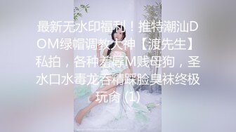 最新无水印福利！推特潮汕DOM绿帽调教大神【渡先生】私拍，各种羞辱M贱母狗，圣水口水毒龙吞精踩脸臭袜终极玩肏 (1)