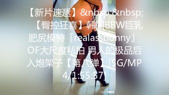 【新片速遞】&nbsp;&nbsp;✨【臀控狂喜】韩国BBW巨乳肥尻模特「realassbunny」OF大尺度私拍 男人的极品后入炮架子【第八弹】[5G/MP4/1:55:57]