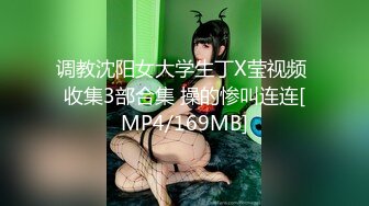 调教沈阳女大学生丁X莹视频 收集3部合集 操的惨叫连连[MP4/169MB]