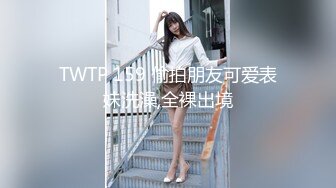 TWTP 159 偷拍朋友可爱表妹洗澡,全裸出境