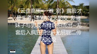 《云盘高质㊙️泄_密》露脸才是王道！热情如火的反_差骚妹子与男友不雅自拍流出~无套后入疯狂进出~光屁屁二传丢垃圾