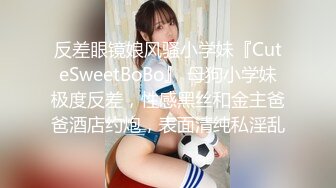 反差眼镜娘风骚小学妹『CuteSweetBoBo』 母狗小学妹极度反差，性感黑丝和金主爸爸酒店约炮，表面清纯私淫乱