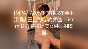 [MP4/ 720M] 南韩探花金小胖酒店重金约炮 高颜值 164cm D奶 普拉提美女讲师射嘴里