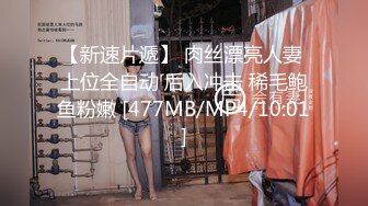 【新速片遞】 肉丝漂亮人妻 上位全自动 后入冲击 稀毛鲍鱼粉嫩 [477MB/MP4/10:01]